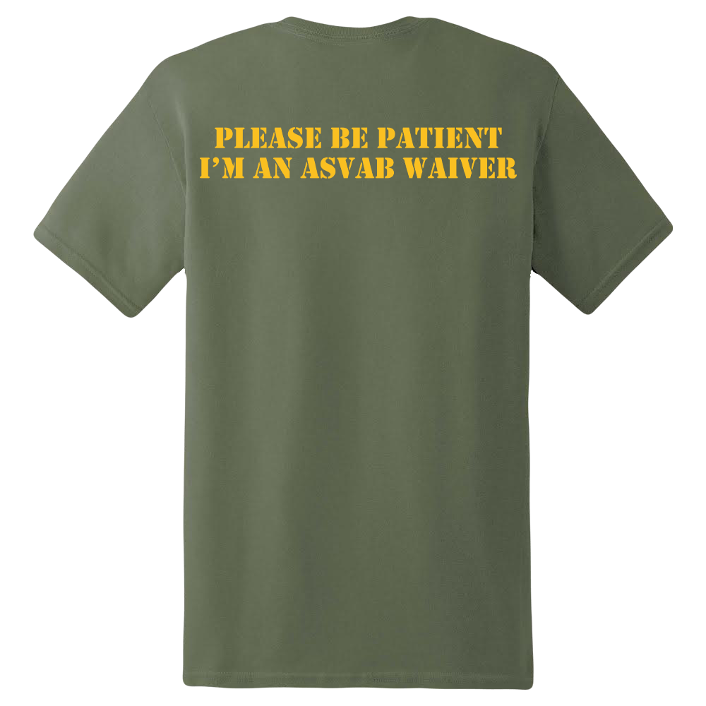 PLEASE BE PATIENT I'M AN ASVAB WAIVER SKIVVY SHIRT