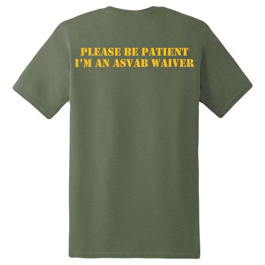 PLEASE BE PATIENT I'M AN ASVAB WAIVER SKIVVY SHIRT
